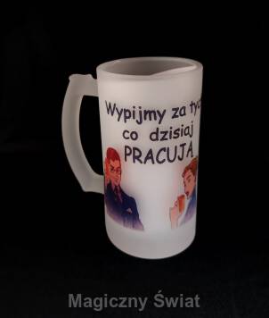 Kufel- "Wypijmy za Tych co dzisiaj pracują"