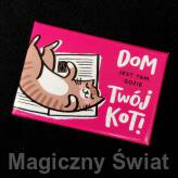 Magnes Miko- "Dom jest tam, gdzie Twój kot!"